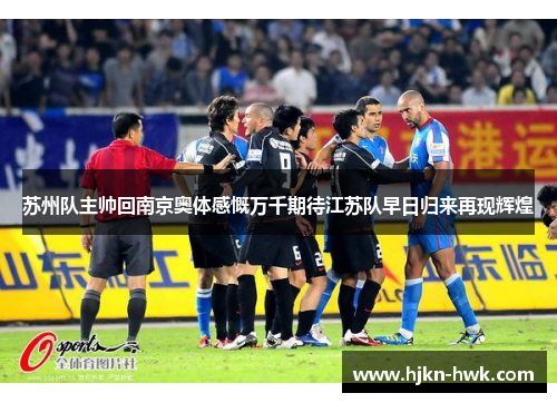 苏州队主帅回南京奥体感慨万千期待江苏队早日归来再现辉煌